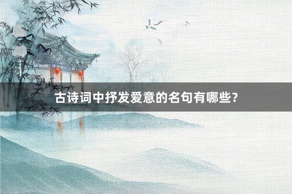 古诗词中抒发爱意的名句有哪些?
