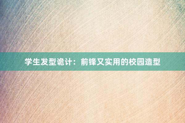 学生发型诡计：前锋又实用的校园造型