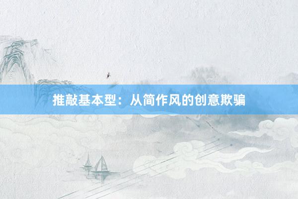 推敲基本型：从简作风的创意欺骗