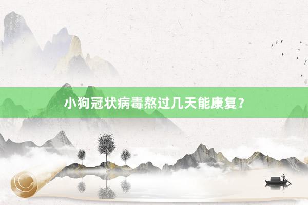小狗冠状病毒熬过几天能康复？